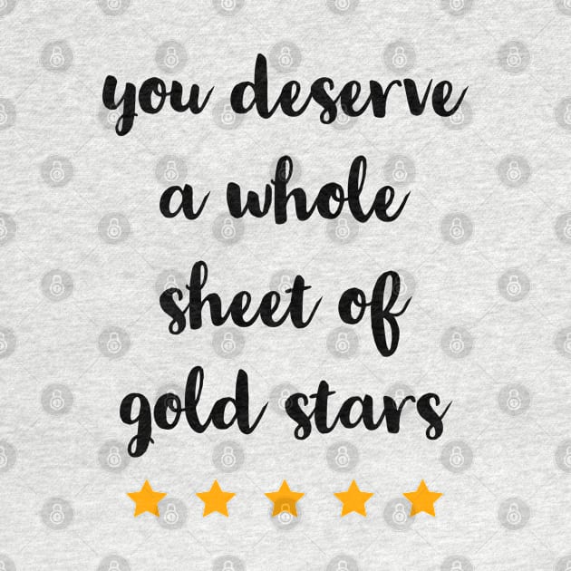 YOU DESERVE A WHOLE SHEET OF GOLD STARS by TheMidnightBruja